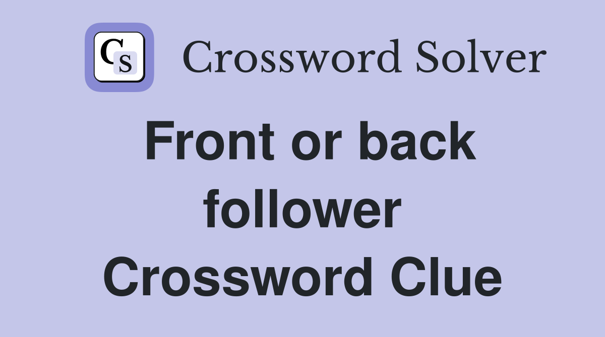 Front or back follower Crossword Clue