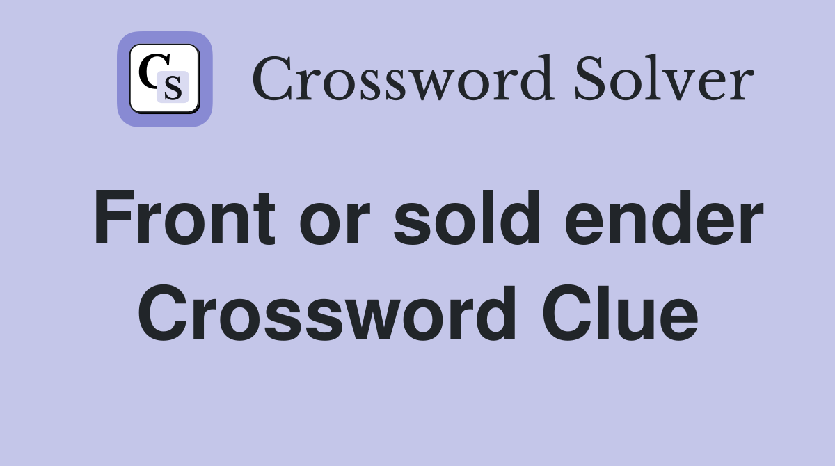 Front or sold ender Crossword Clue