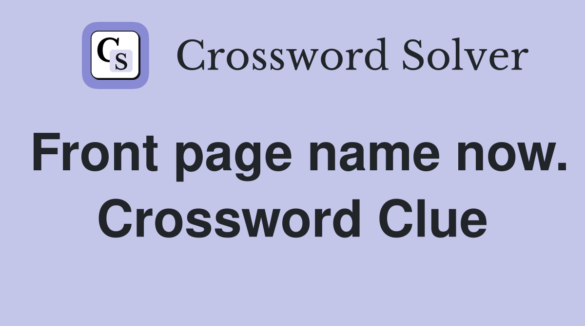 Front page name now. Crossword Clue