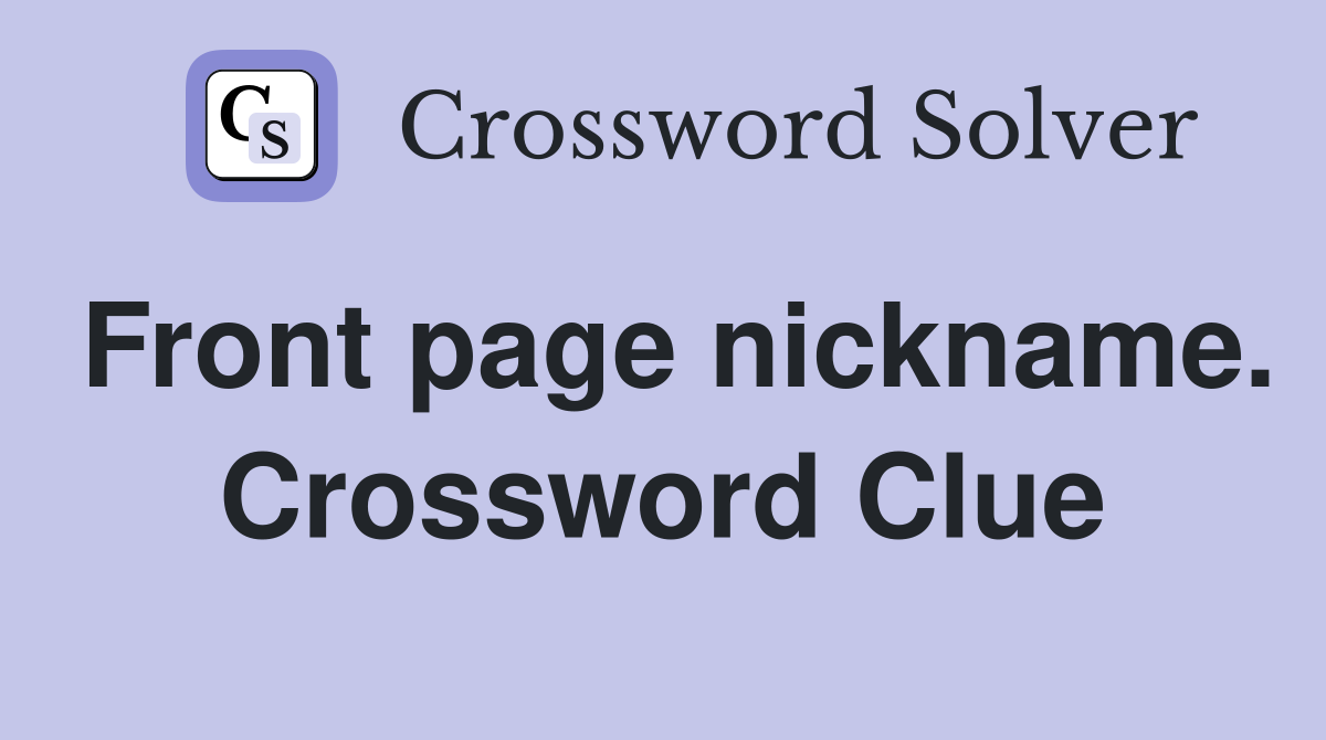 Front page nickname. Crossword Clue