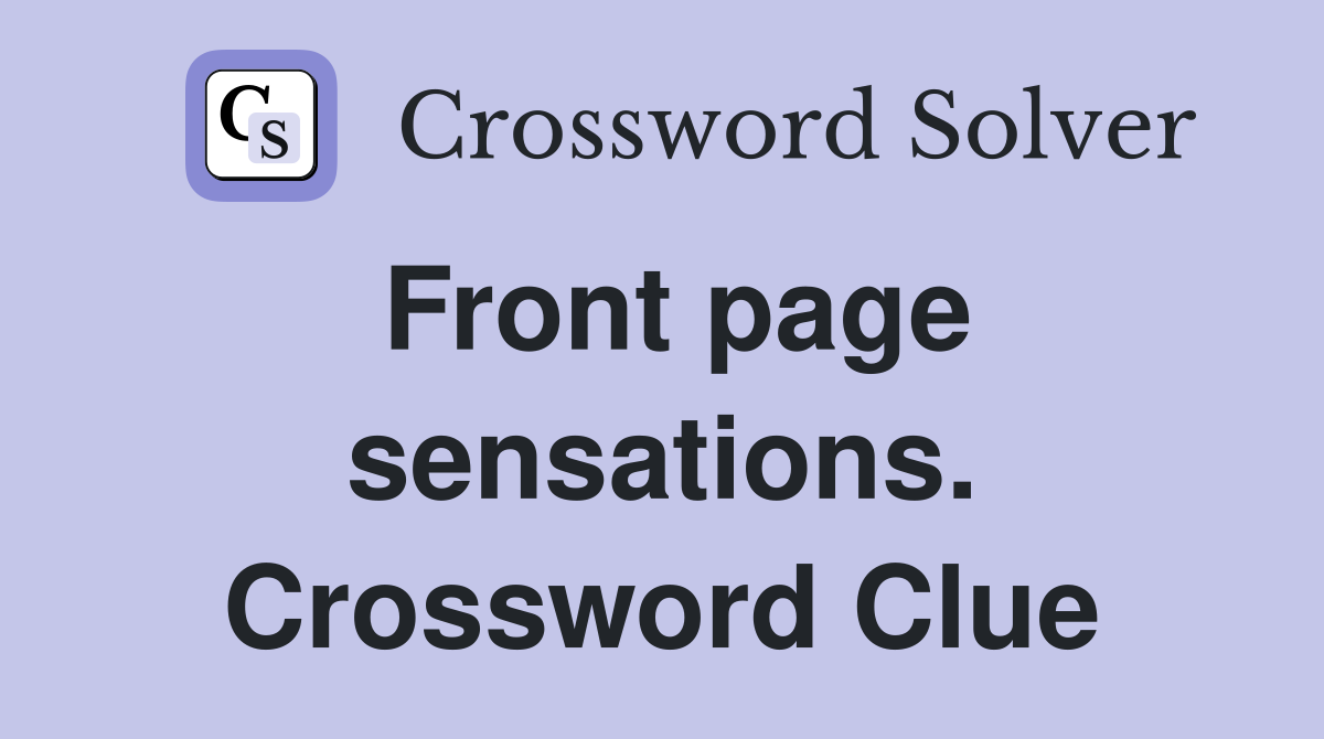 Front page sensations. Crossword Clue