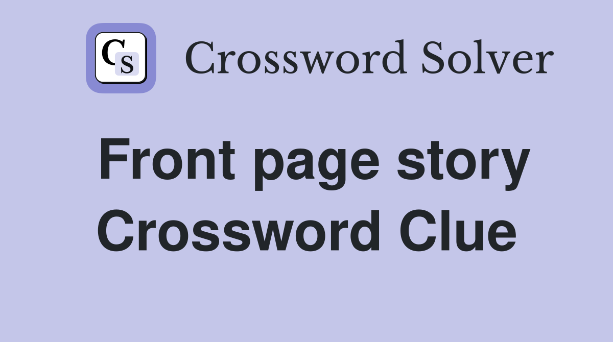 Front page story Crossword Clue