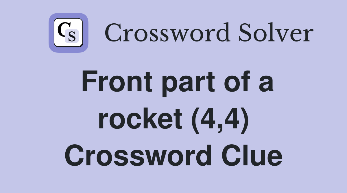 Front part of a rocket (4,4) Crossword Clue