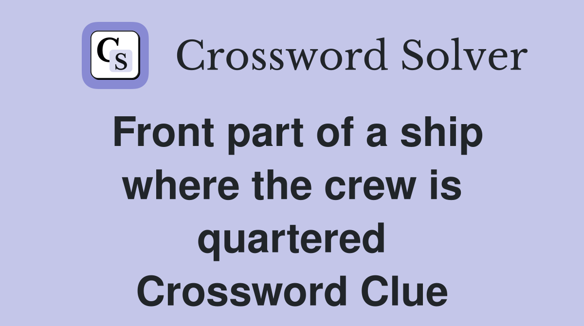 Front part of a ship where the crew is quartered Crossword Clue