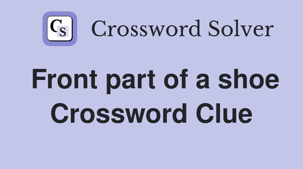 Front part of a shoe Crossword Clue