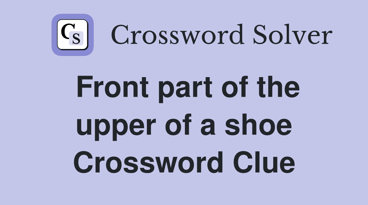 Front part of the upper of a shoe Crossword Clue