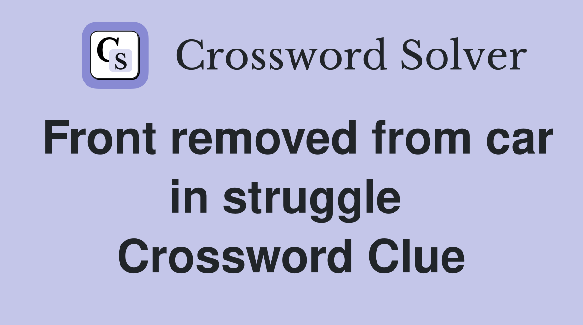 Front removed from car in struggle  Crossword Clue