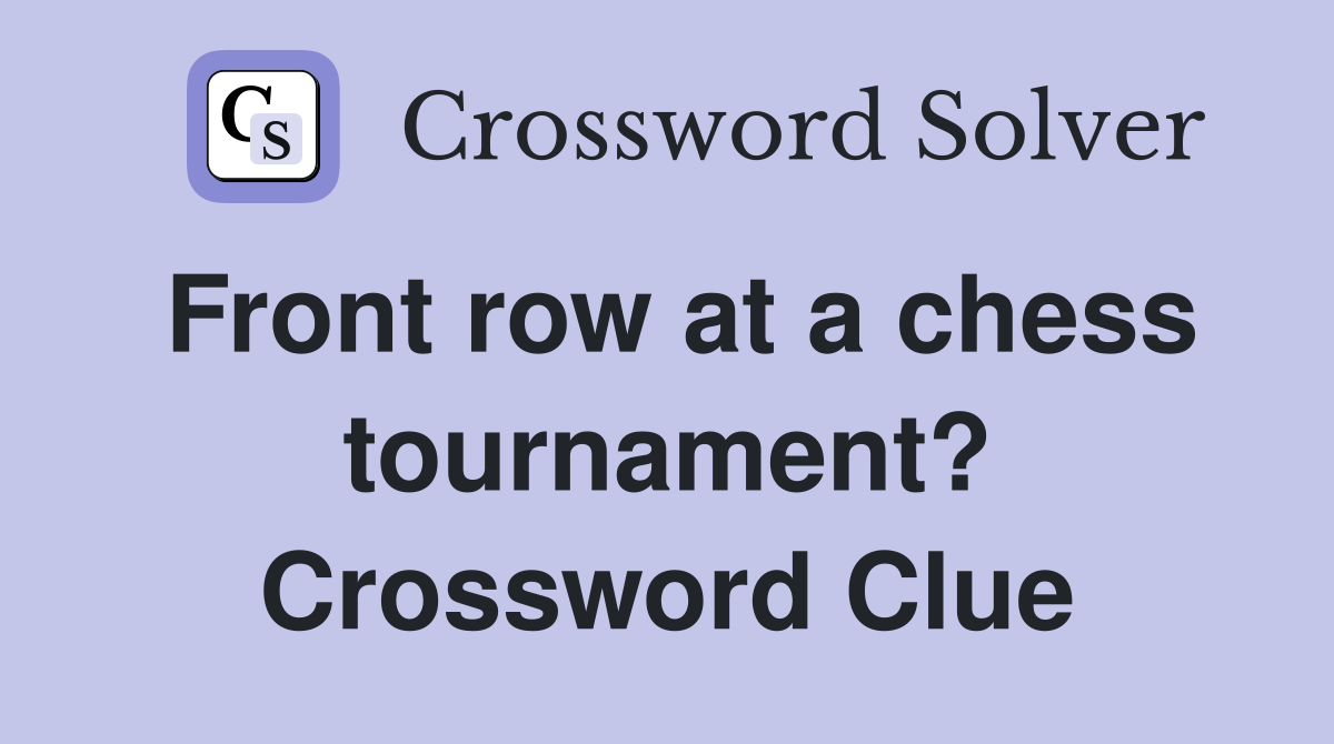 Front row at a chess tournament? Crossword Clue