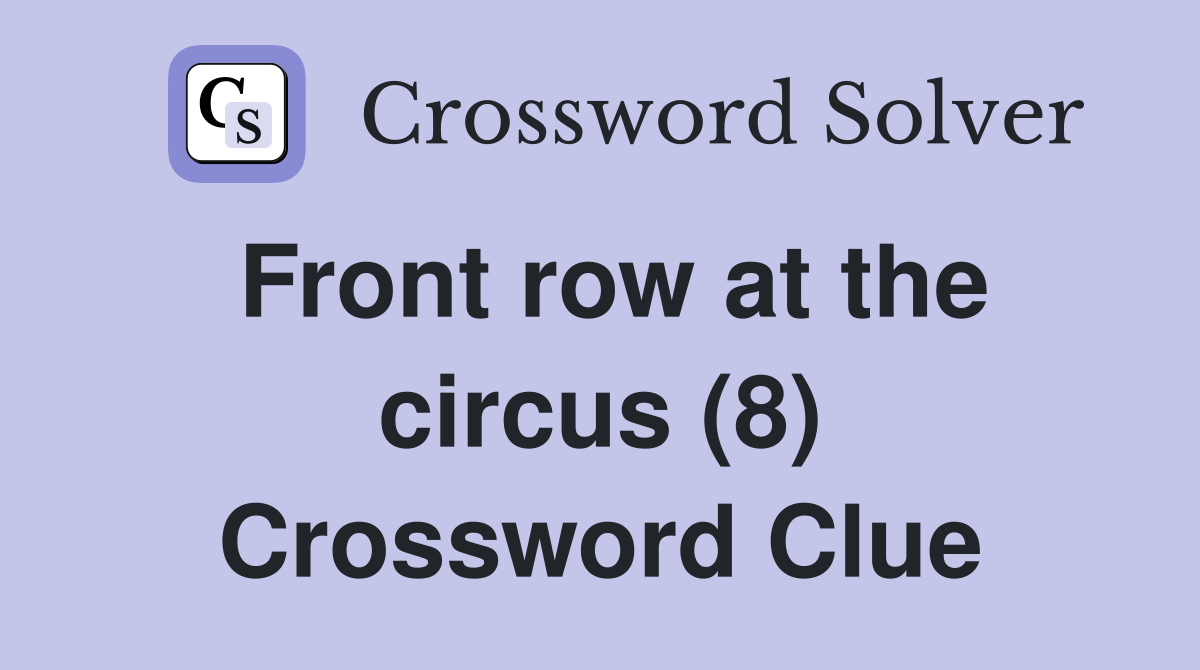Front row at the circus (8) Crossword Clue