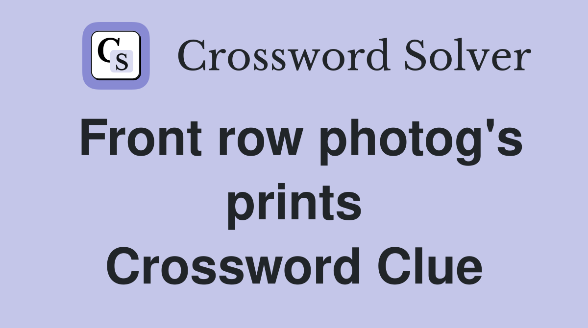 Front row photog's prints Crossword Clue