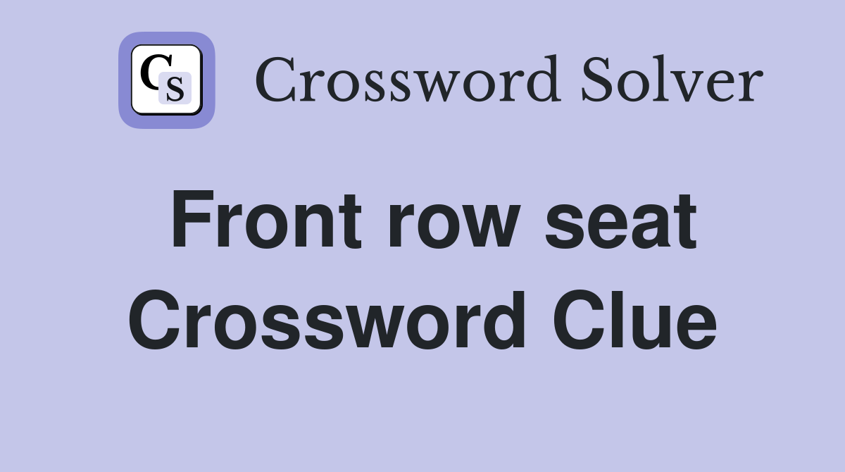 Front row seat Crossword Clue