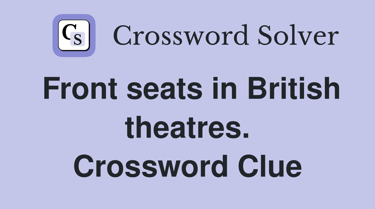 Front seats in British theatres. Crossword Clue