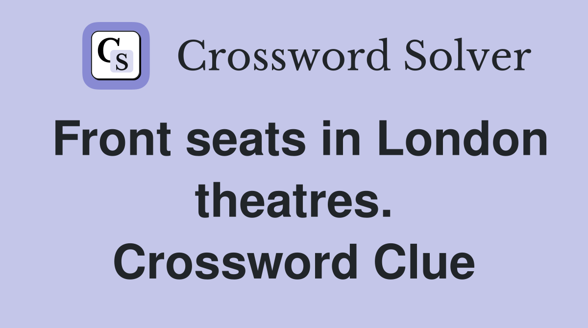 Front seats in London theatres. Crossword Clue
