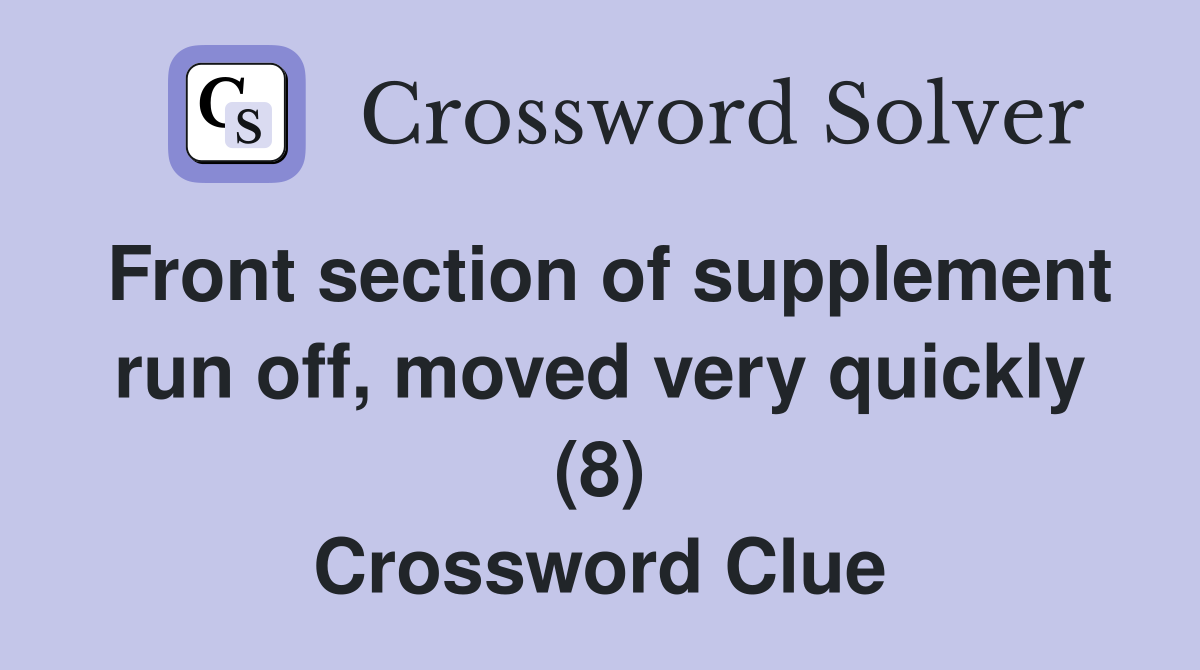 Front section of supplement run off, moved very quickly (8) Crossword Clue