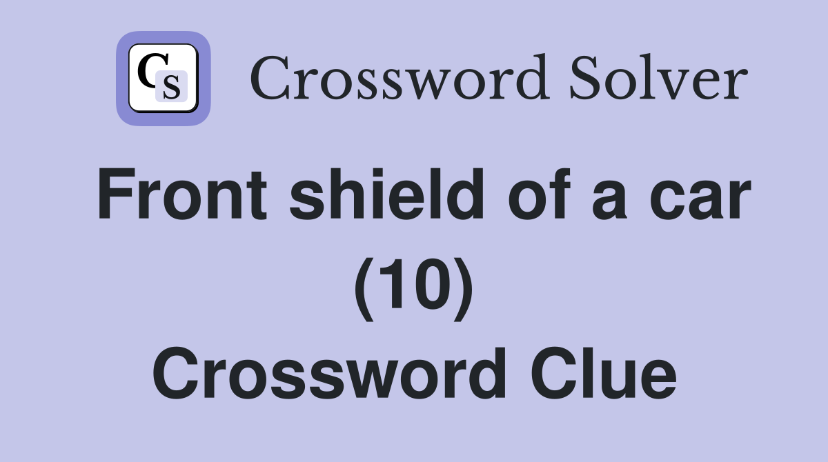 Front shield of a car (10) Crossword Clue
