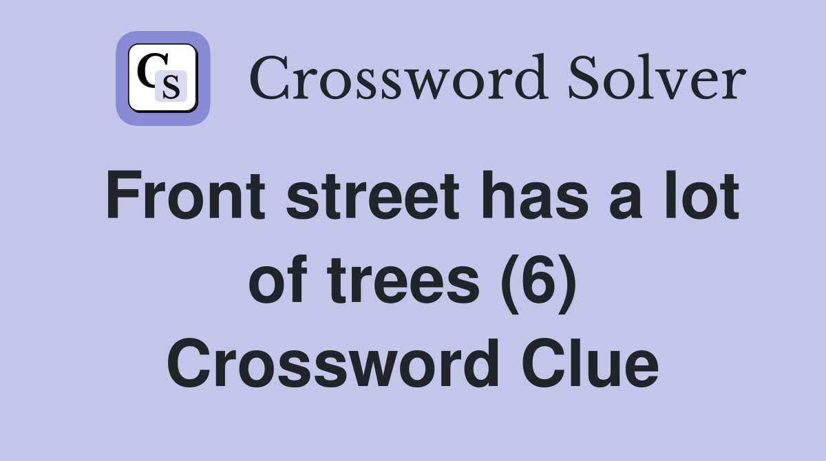 Front street has a lot of trees (6) Crossword Clue