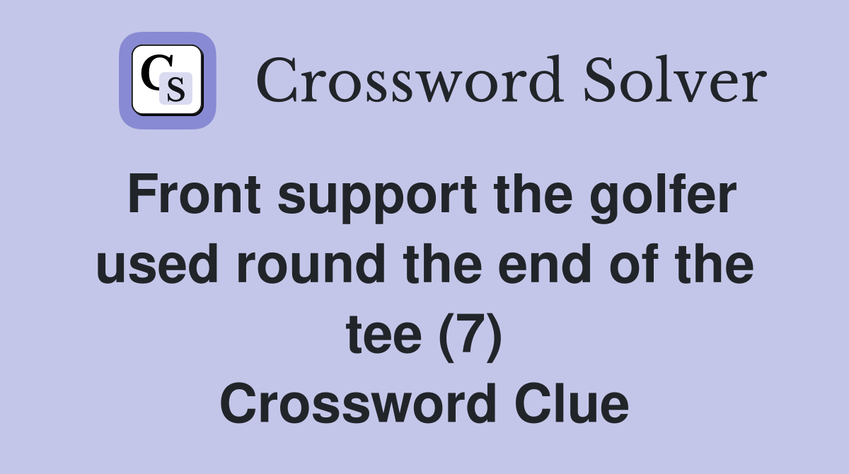 Front support the golfer used round the end of the tee (7) Crossword Clue