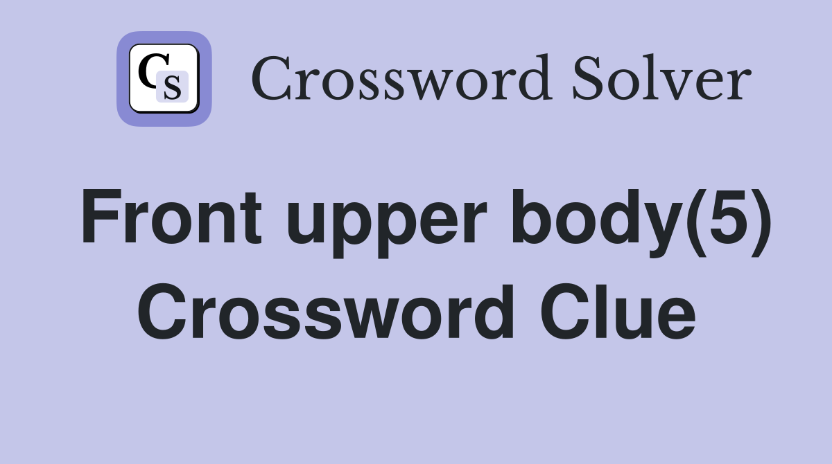 Front upper body(5) Crossword Clue