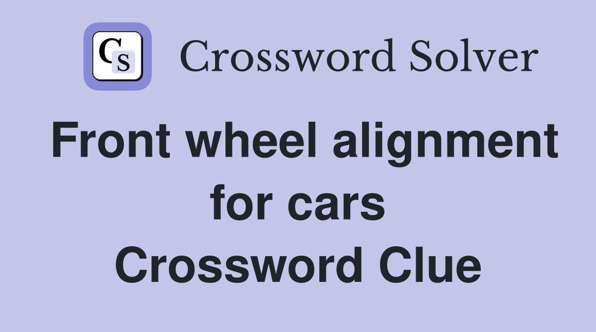 Front wheel alignment for cars Crossword Clue