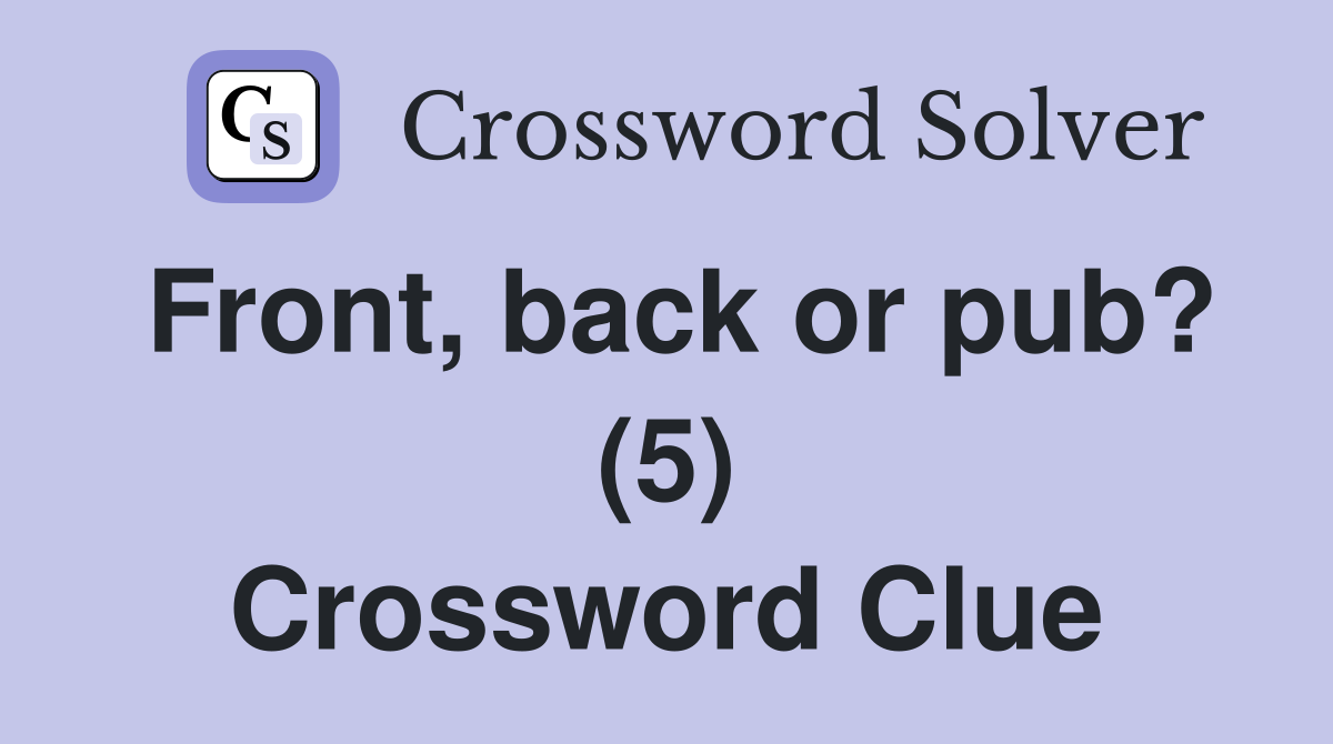 Front, back or pub? (5) Crossword Clue