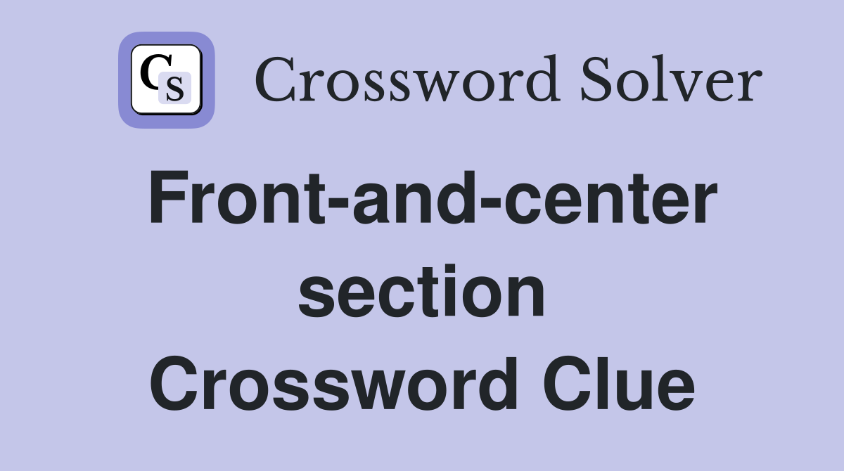 Front-and-center section Crossword Clue