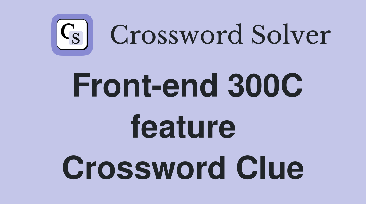 Front-end 300C feature Crossword Clue