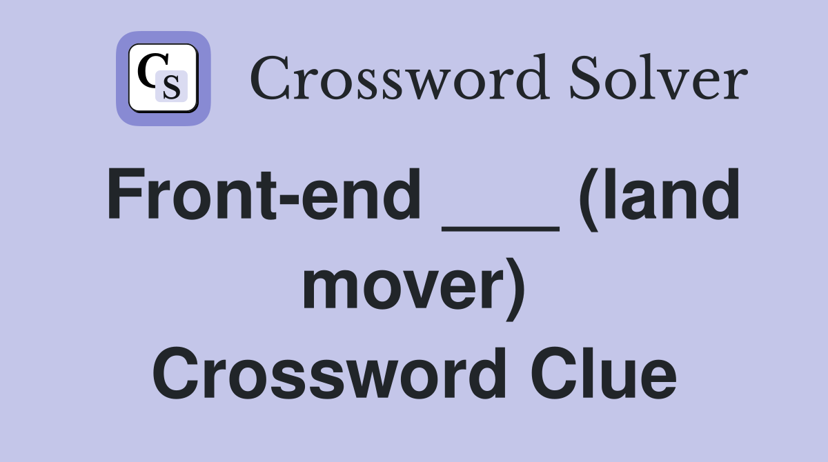 Front-end ___ (land mover) Crossword Clue