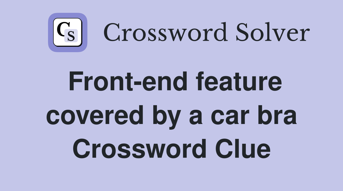 Front-end feature covered by a car bra Crossword Clue