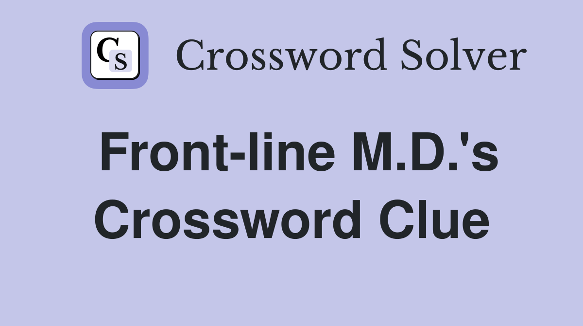 Front-line M.D.'s Crossword Clue