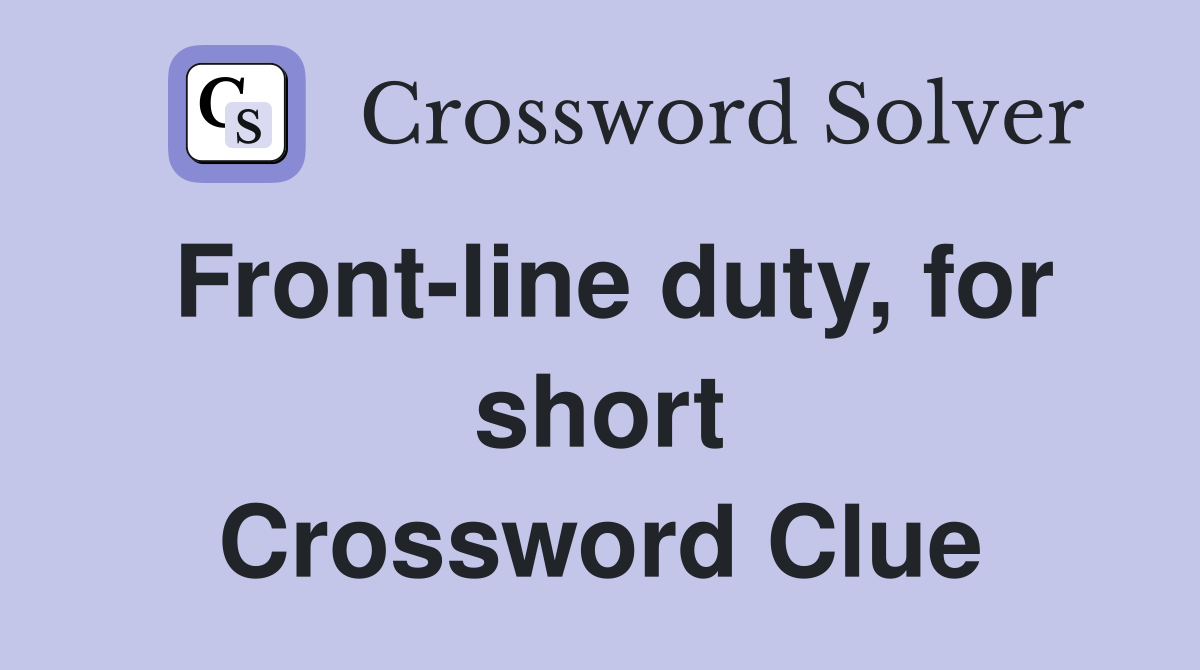 Front-line duty, for short Crossword Clue