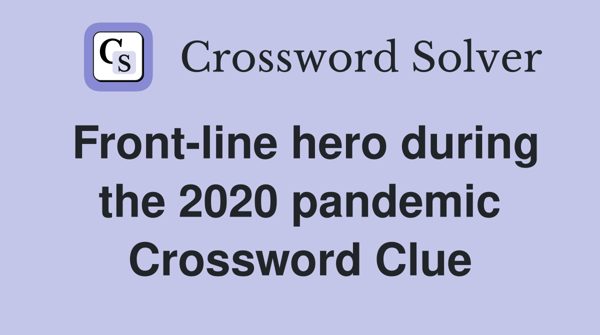 Front-line hero during the 2020 pandemic Crossword Clue