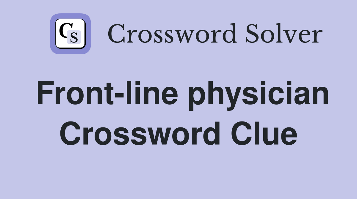 Front-line physician Crossword Clue