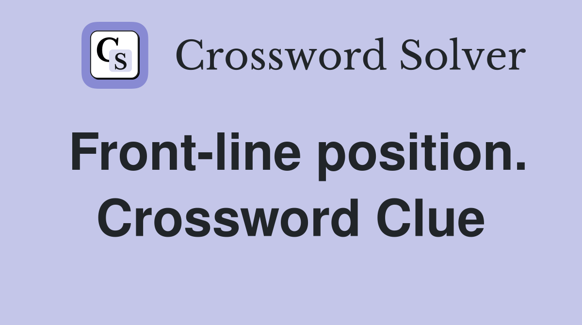 Front-line position. Crossword Clue