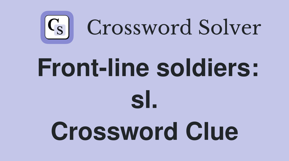 Front-line soldiers: sl. Crossword Clue