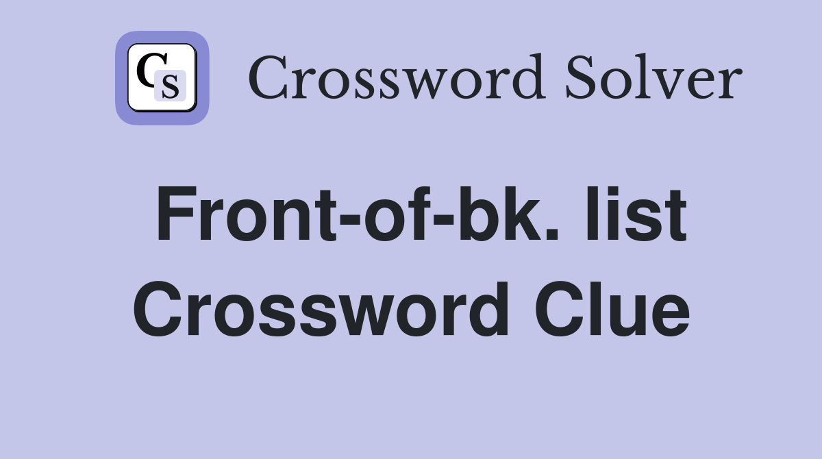 Front-of-bk. list Crossword Clue