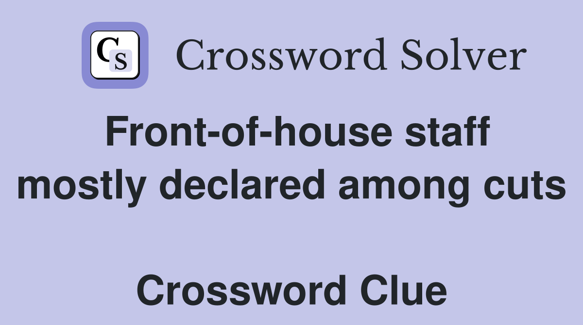 Front-of-house staff mostly declared among cuts  Crossword Clue