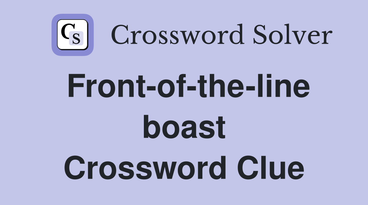 Front-of-the-line boast Crossword Clue