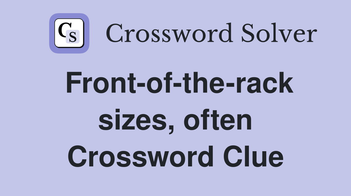 Front-of-the-rack sizes, often Crossword Clue