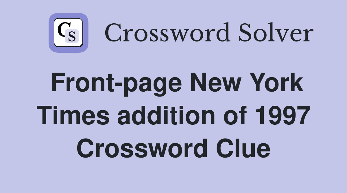 Front-page New York Times addition of 1997 Crossword Clue
