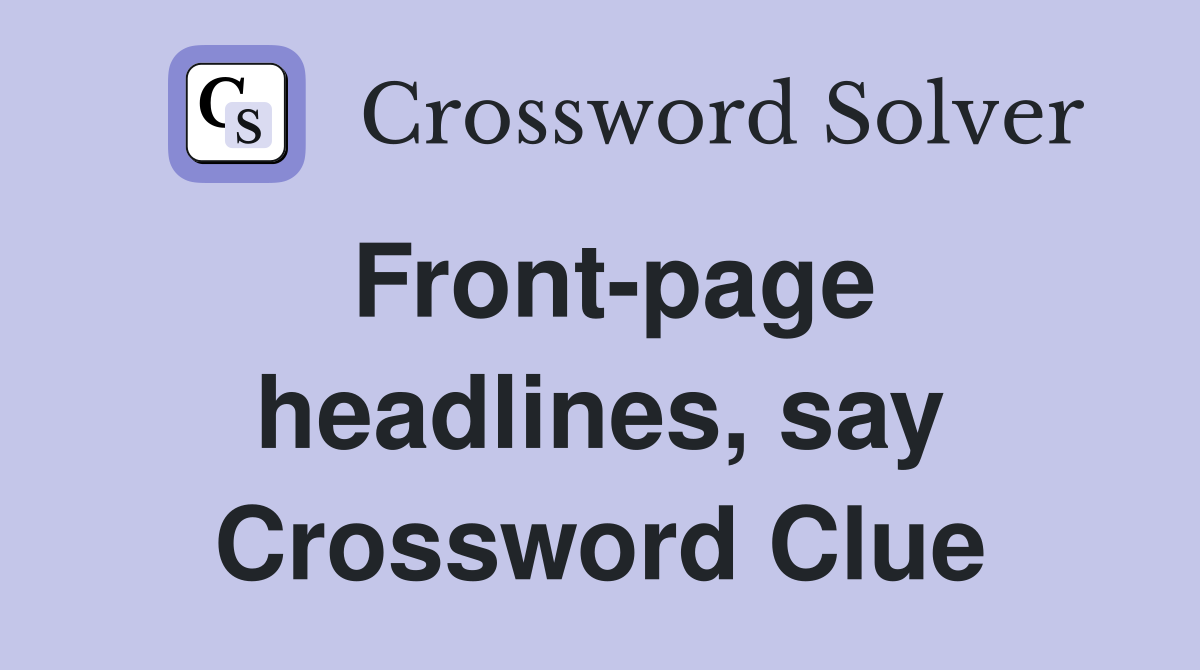 Front-page headlines, say Crossword Clue