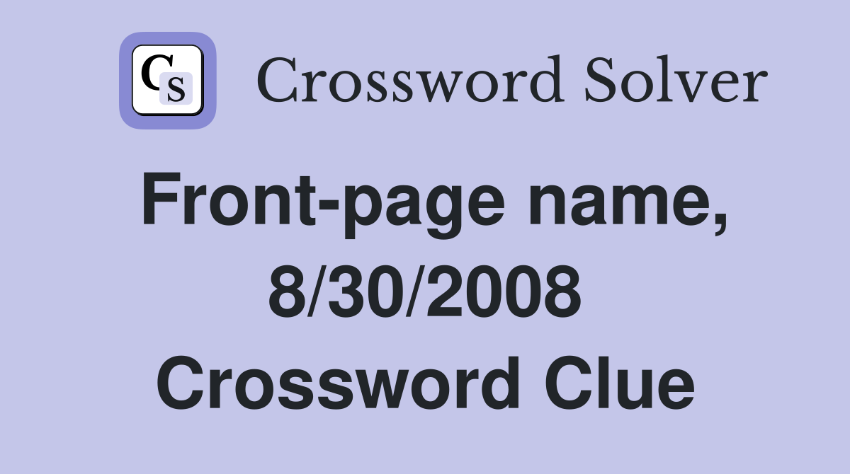 Front-page name, 8/30/2008 Crossword Clue