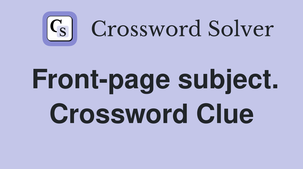 Front-page subject. Crossword Clue