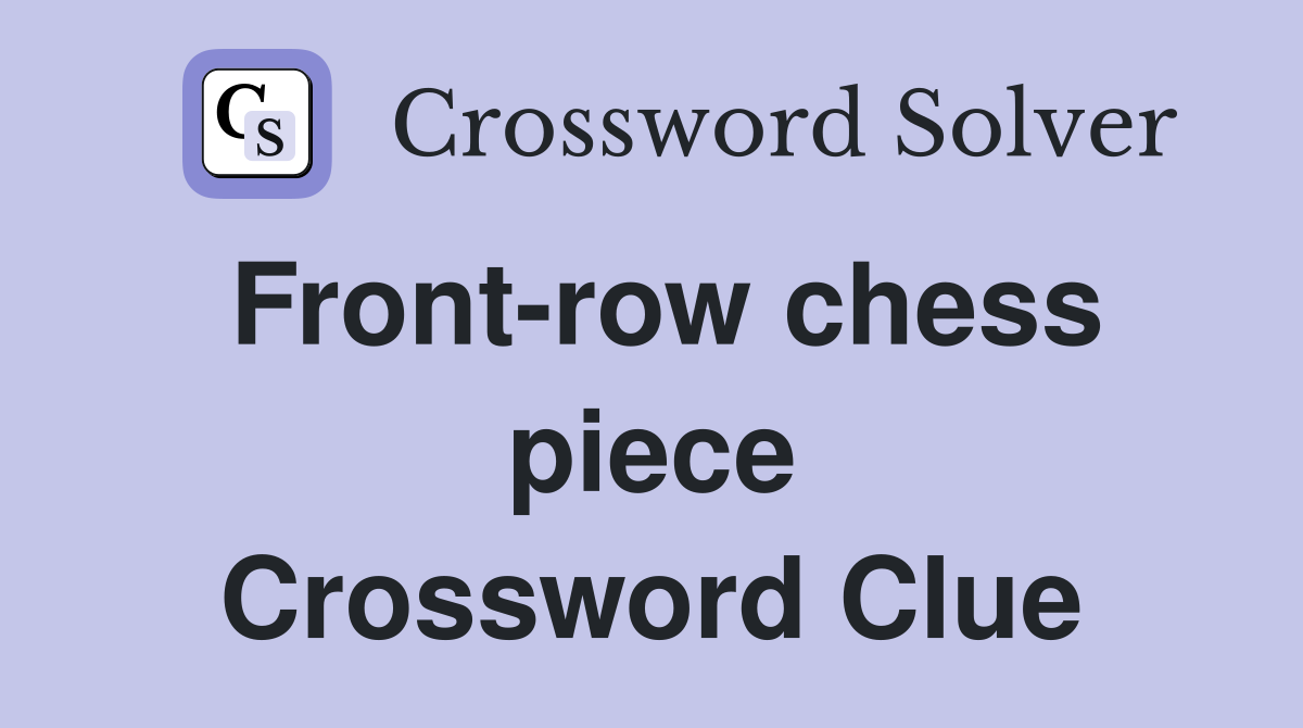 Front-row chess piece Crossword Clue