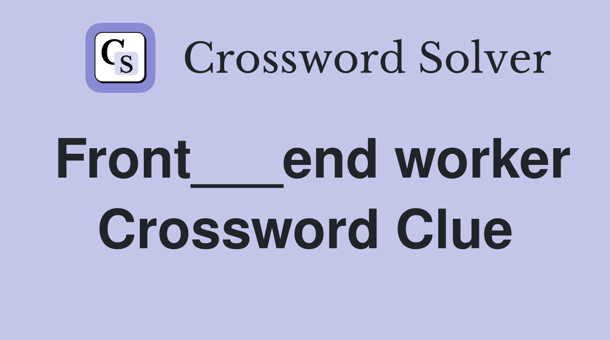 Front___end worker Crossword Clue