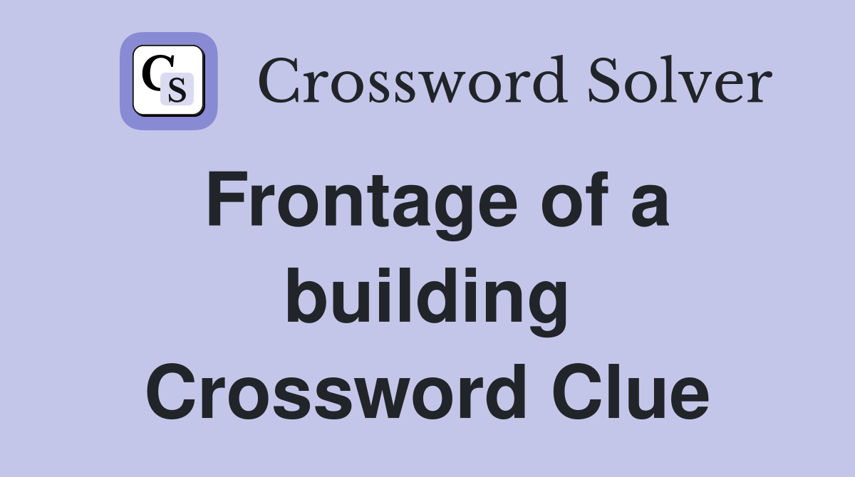 Frontage of a building Crossword Clue