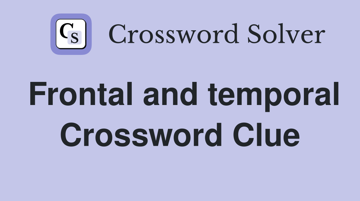 Frontal and temporal Crossword Clue
