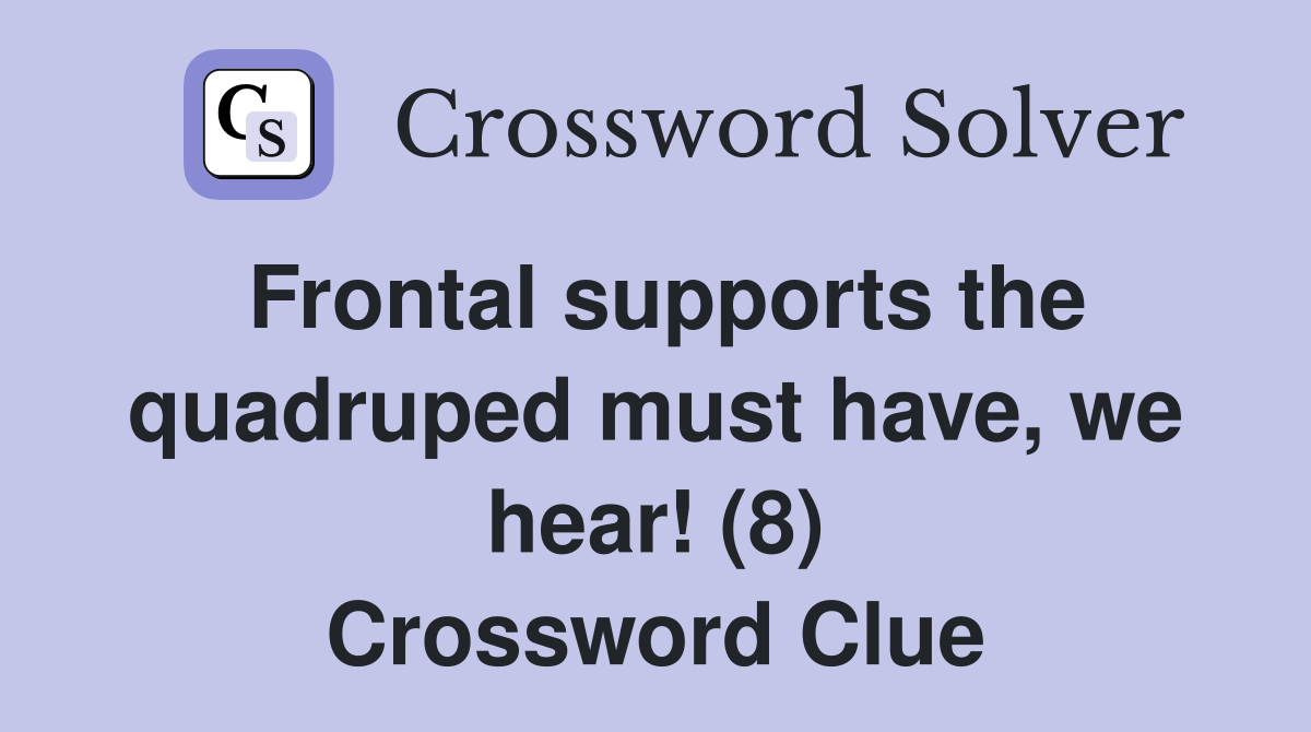 Frontal supports the quadruped must have, we hear! (8) Crossword Clue