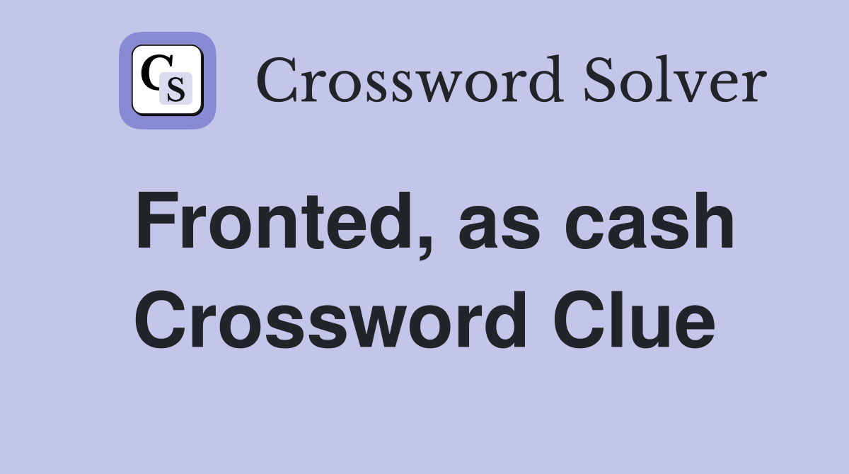 Fronted, as cash Crossword Clue