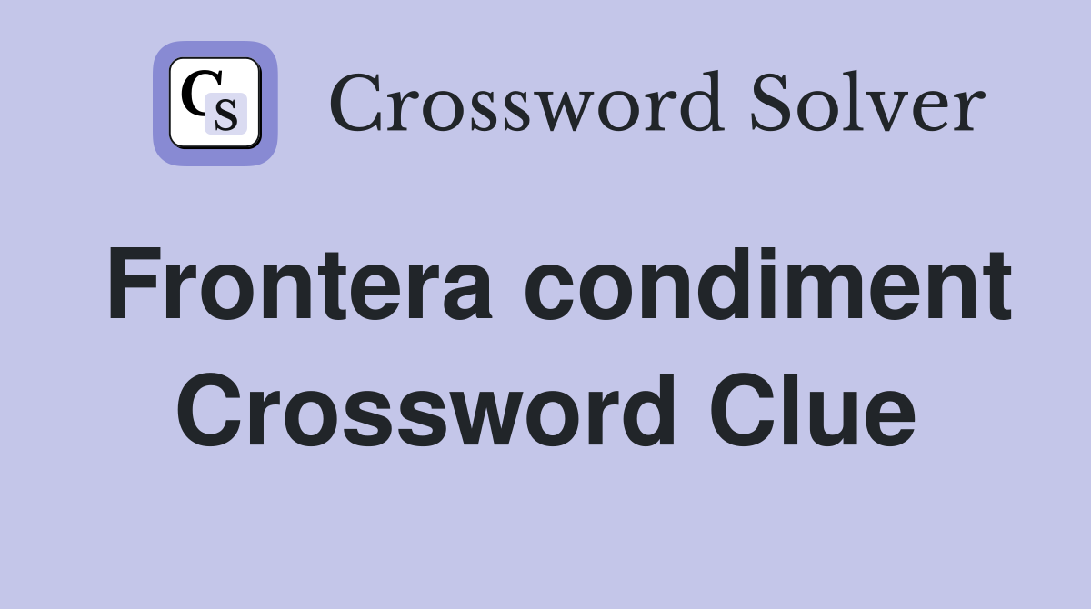 Frontera condiment Crossword Clue