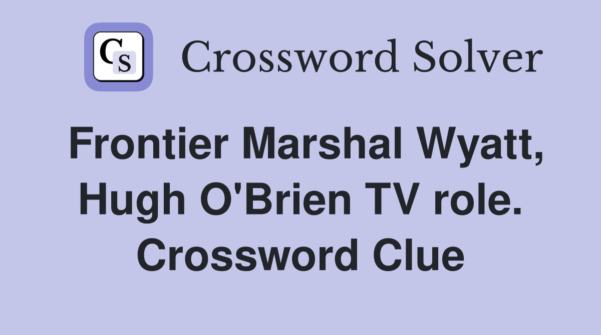 Frontier Marshal Wyatt, Hugh O'Brien TV role. Crossword Clue
